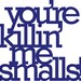 You're killing me smalls vinyl sign - wall decoration for vintage or modern decor