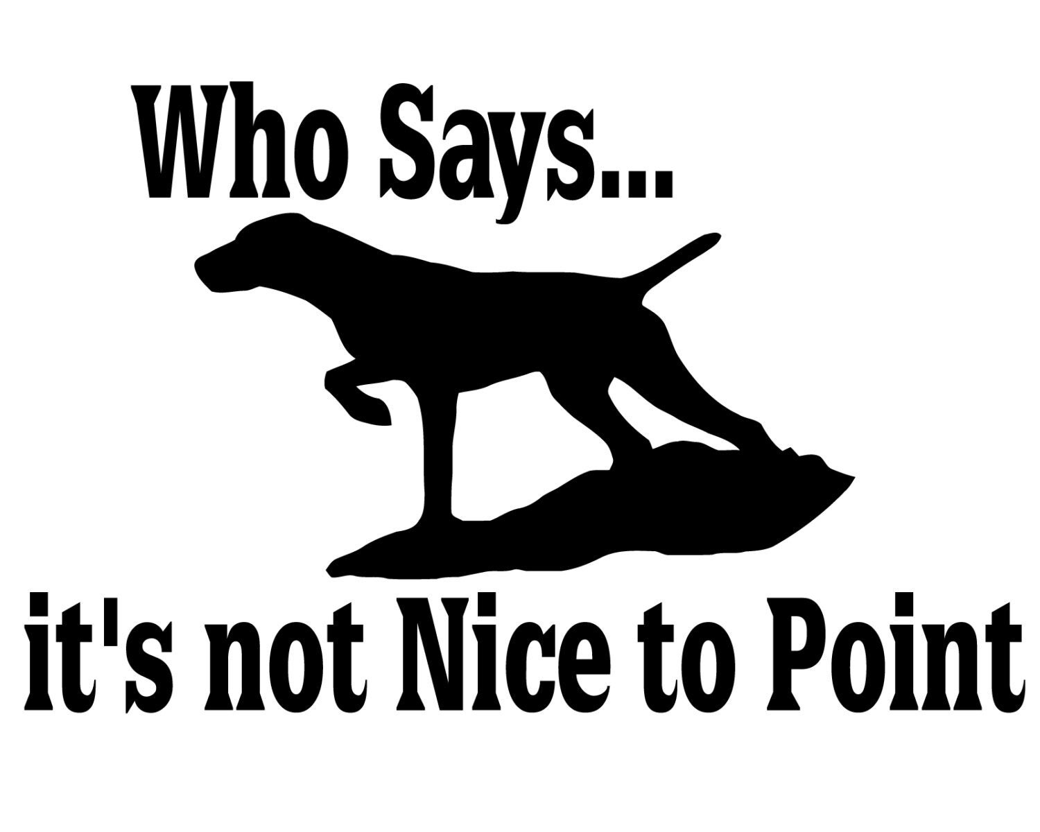 Hunting Dog Decal Who Says It's Not Nice to Point