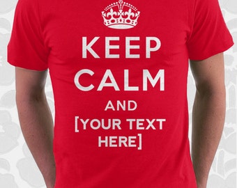 Custom Keep Calm Shirt - 100% Cotton. Mens, womens and kids sizes. Add ...