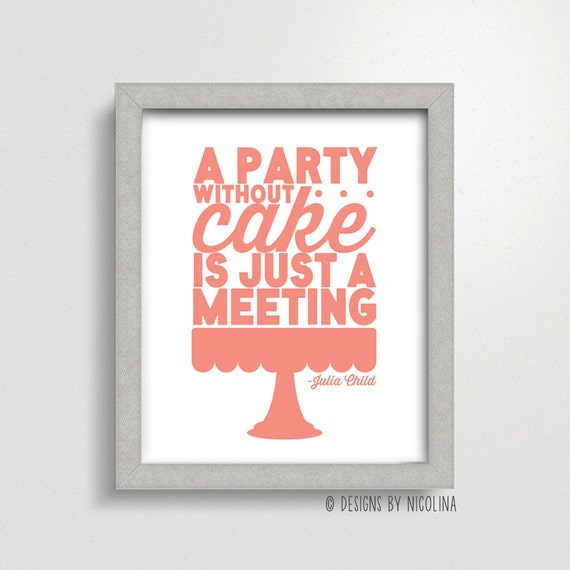 A Party Without Cake Is Just a Meeting /// Julia Child Quote /// Art Print