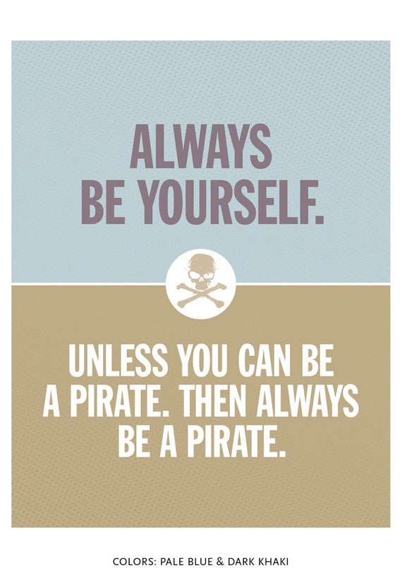 Always Be Yourself Unless You Can Be A Pirate Pirate Poster