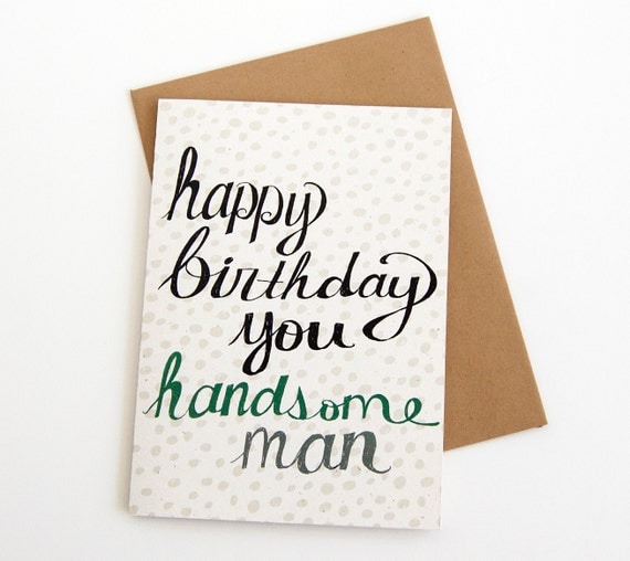 birthday card. happy birthday you handsome man. hand by katievaz