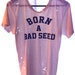 born a bad seed t shirt