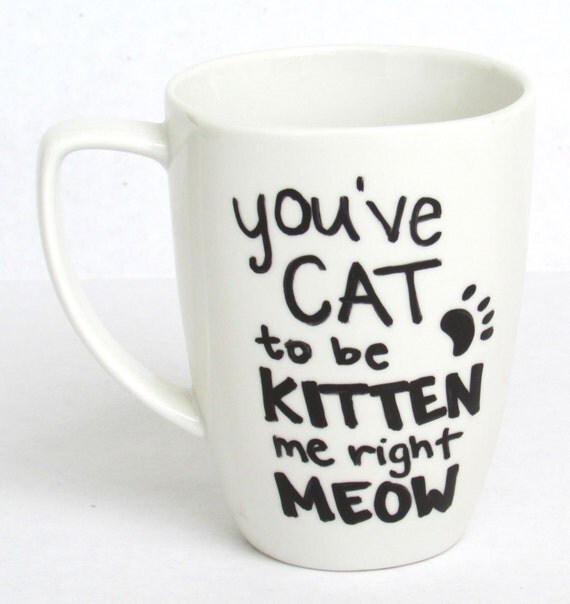 You've Cat to be Kitten me right Meow Coffee Mug by FruitfulFeet