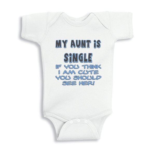 My Aunt is single if you think I'm cute you should see her - baby onesie