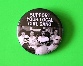 Support Your Local Girl Gang - Button Pinback Badge Feminist Pin