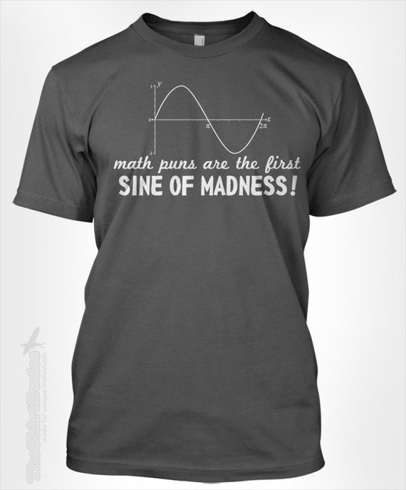 Math Puns Are The First Sine Of Madness T By Theshirtdudes