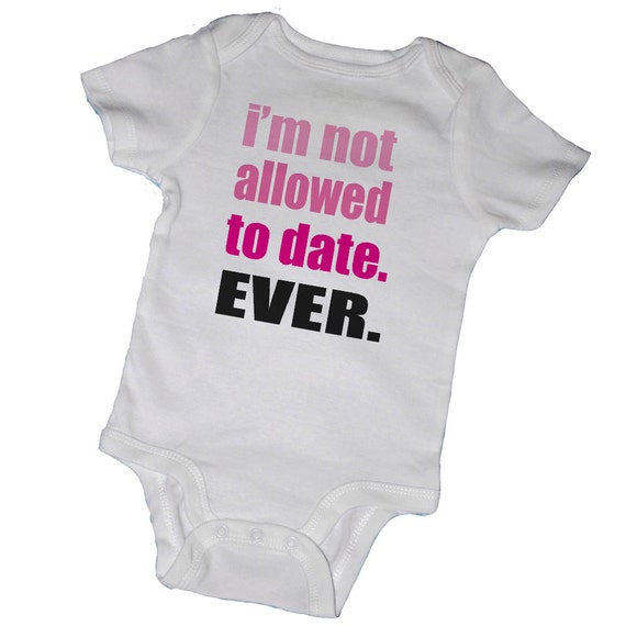 I'm Not ALLOWED to DATE. EVER. Bodysuits Baby Shower
