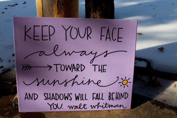 Keep Your Face Always Towards the Sunshine // by colorsoncanvas