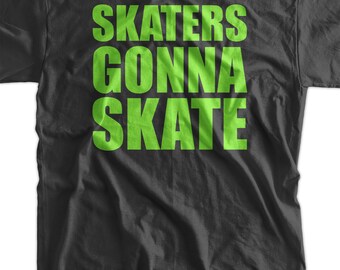 Skater T-Shirt - Skaters Gonna Skate skateboarding Mens Ladies Womens Youth Kids Tee Shirt T Shirt