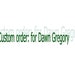 Custom Order for Dawn Gregory