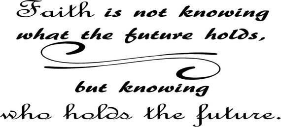 Items similar to Faith is not knowing what the future holds but knowing ...