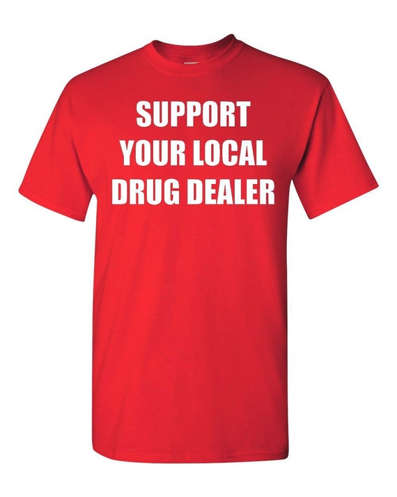 Support Your Local Drug Dealer Adult T-Shirt Tee by CityShirtsShop