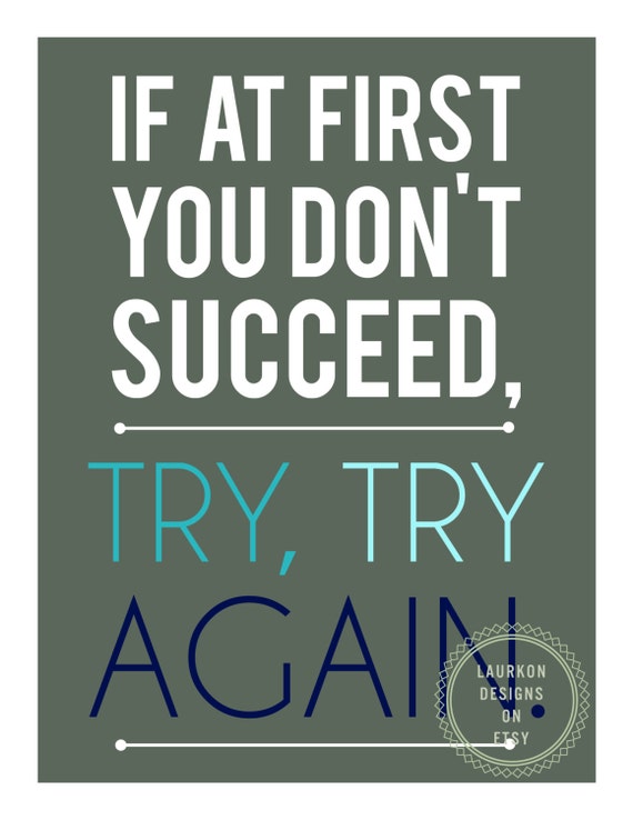 Didn t succeed. If at first you don't succeed. If you don't try ,try.