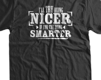 Funny T-Shirt Geek T-Shirt I'll Try Being Nicer If You Try Being Smarter T-Shirt Tee Shirt T Shirt Mens Ladies Womens Youth Kids