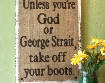 Burlap sign Unless you're God or George Strait, vintage look, country signage