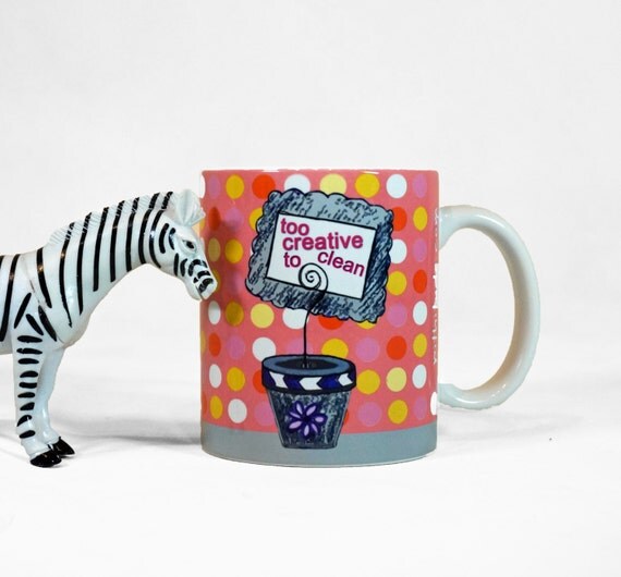 Too Creative To Clean Mug Funny Mug Quote Mug by tamarakraft
