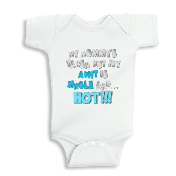 My Mommy's Taken But My Aunt is Single And Hot - Funny Baby Onesie