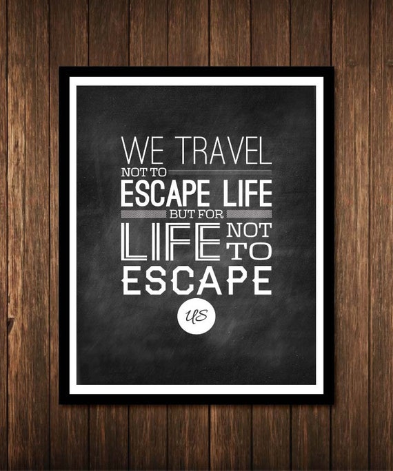 We travel not to escape life but for life not by ReaganistaDesigns