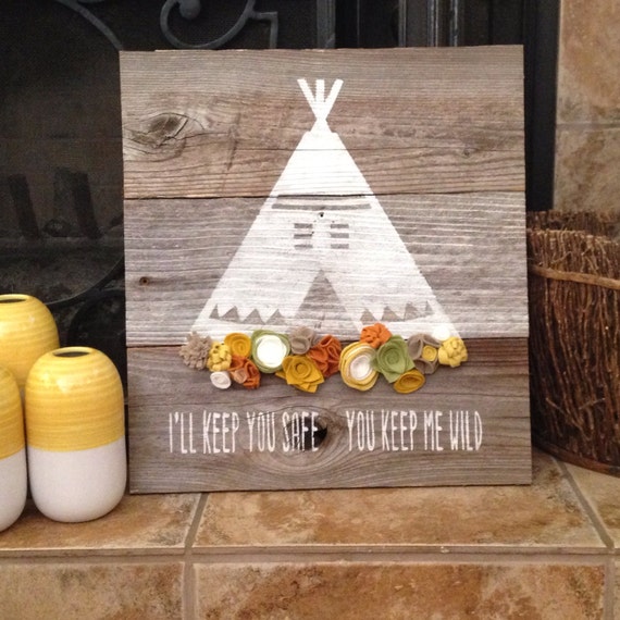 Wooden sign: teepee with felt flowers I'll keep you safe You keep me wild