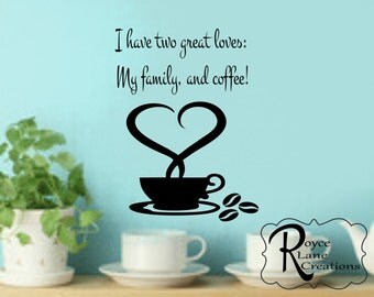 Kitchen Coffee Quote-Kitchen Decal-I Have Two Great Loves: My Family and Coffee!-Coffee Wall Quote-Coffee Wall Sign-Kitchen Coffee Decal