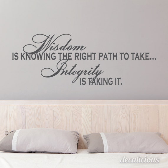 Wisdom Is Knowing The Right Path To Take...Integrity Is Taking