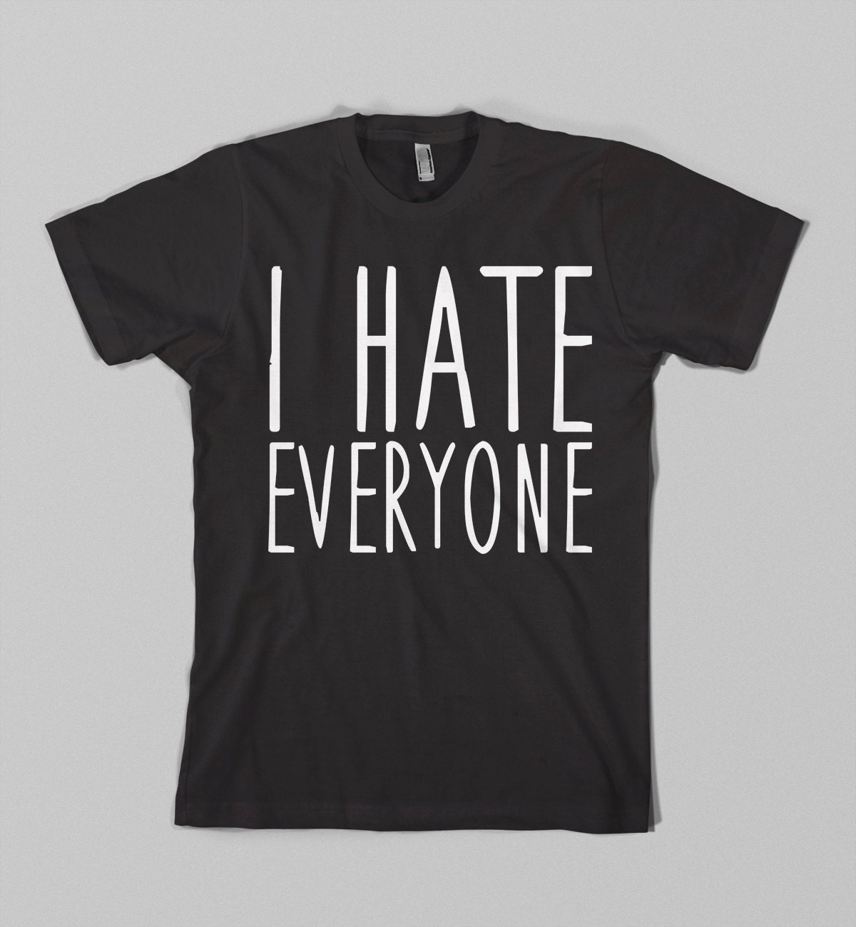 I Hate Everyone Mens or Womens Tee Funny T Shirt