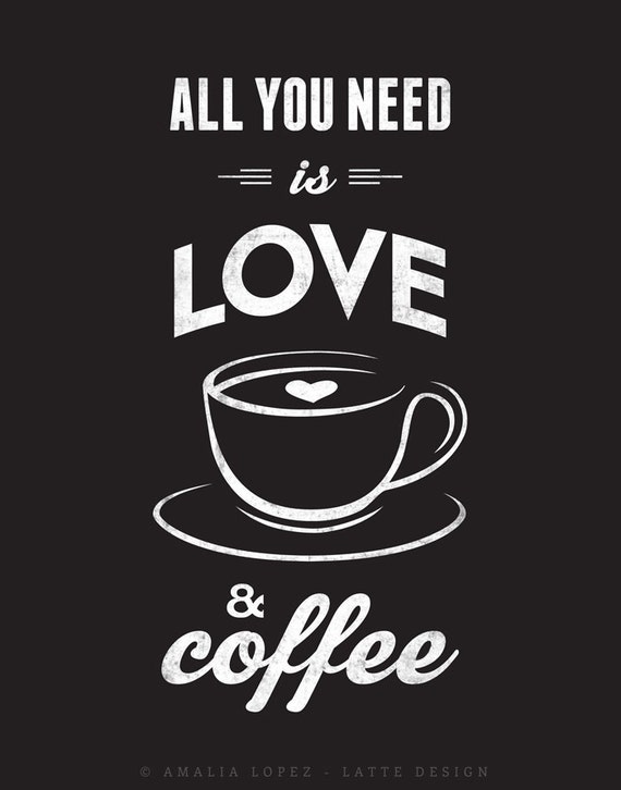 All you need is love and coffee Coffee print Love by LatteDesign