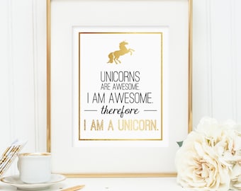 Unicorn art, Unicorns are awesome. I am awesome. Therefore, I am a unicorn. Printable wall art decor - Faux gold foil design (digital - JPG)