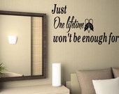 Just One Lifetime Wont Be Enough for Us Wall Vinyl Decal Art Bedroom Quote Saying Decal (B12)