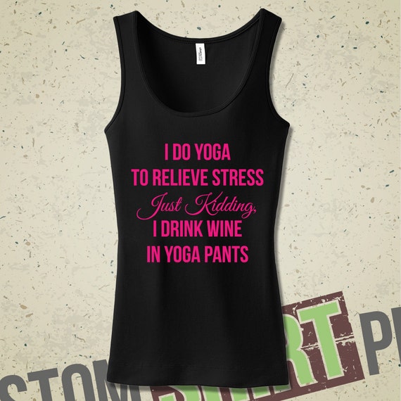 I Do Yoga To Relieve Stress Just Kidding I Drink by MintyTeesShop