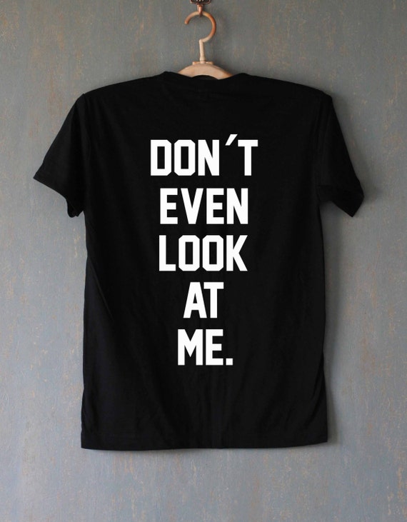 Dont Even Look At Me Shirt T Shirt T Shirt By Deadlypotionno7 