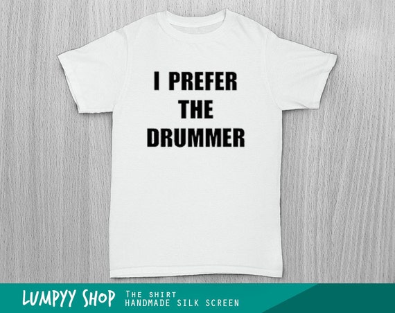 i prefer the drummer t shirt