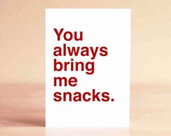 Funny Valentine Card - Anniversary Card - Boyfriend Card - Best Friend Card - Funny Card - You always bring me snacks.