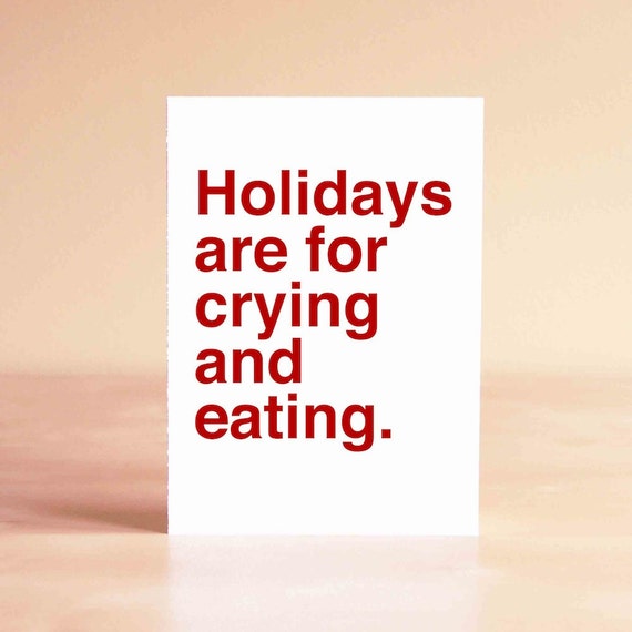 Funny Holiday Card - Funny Christmas Card - Unique Christmas Card - Holidays are for crying and eating.