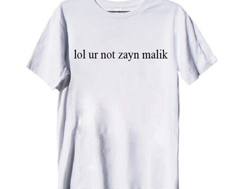 lol ur not zayn malik shirt