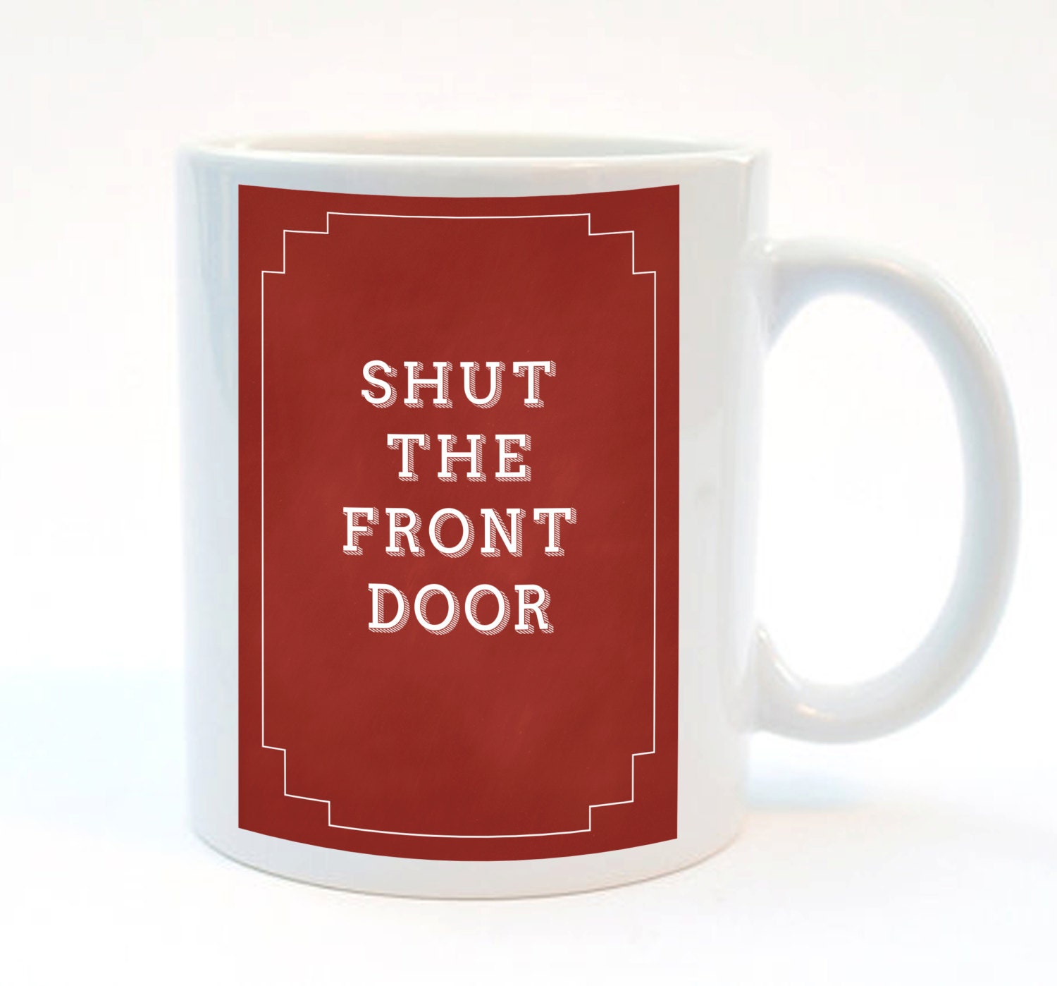 Shut The Front Door Funny Quote Mug 11 oz by SimpleThingsPrints