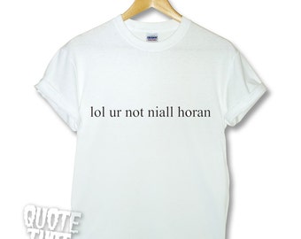 lol ur not niall horan t shirt