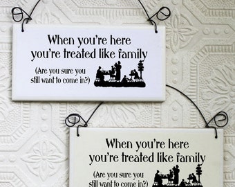 Funny Welcome Sign We Treat You Like Family Are You Sure You Want to Come In