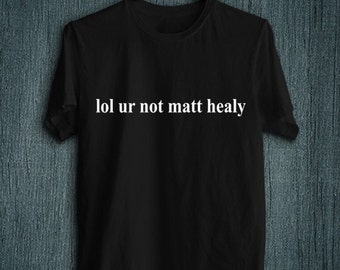 lol ur not matty healy t shirt