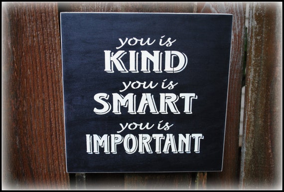 you is KIND you is SMART you is IMPORTANT