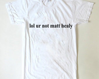 lol ur not matty healy t shirt