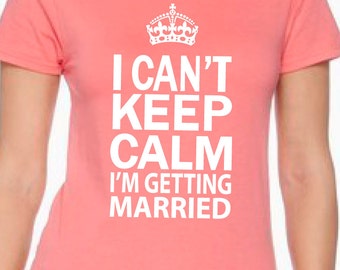 Items similar to I Can't Keep Calm I'm Getting Married Bride Shirt ...