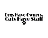 Dogs Have Owners Cats Have Staff - Wall Decal - Vinyl Wall Decals, Wall Decor, Cat Decals, Cat Decor