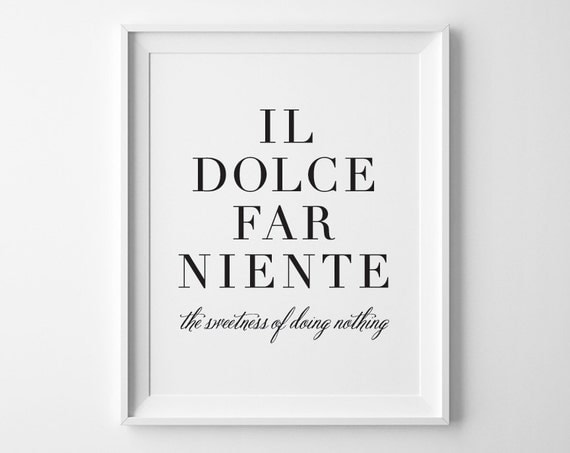 Gift for Friend, Il Dolce Far Niente Typography Print, The Sweetness of Doing Nothing Poster, Black and White Italian Eat Pray Love Quotes