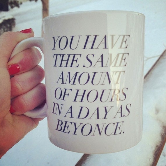 PREORDER!! - Coffee Mug - You have the same amount of hours in a day as Beyonce. - Inspirational quote