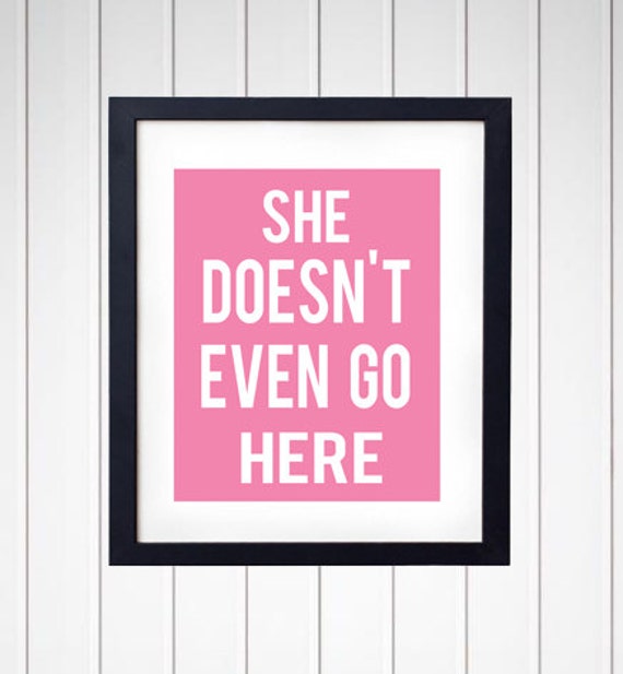 She Doesn't Even Go Here Mean Quote Art Print Wall