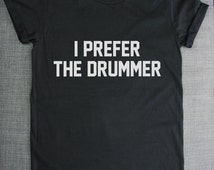 i prefer the drummer t shirt