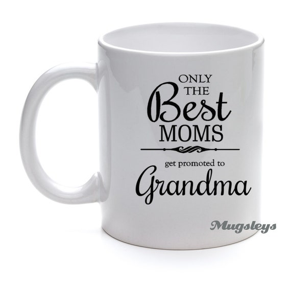 Grandma Mug Only the Best Moms get promoted to Grandma, Birth ...