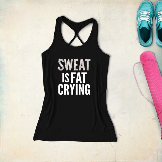 Sweat is fat crying workout tank top fitness shirt by TeeforRun